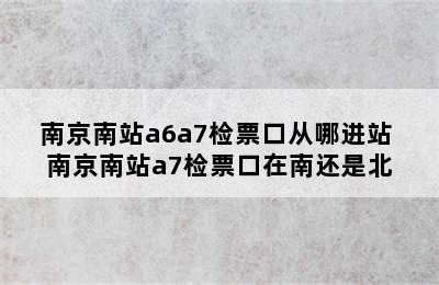 南京南站a6a7检票口从哪进站 南京南站a7检票口在南还是北